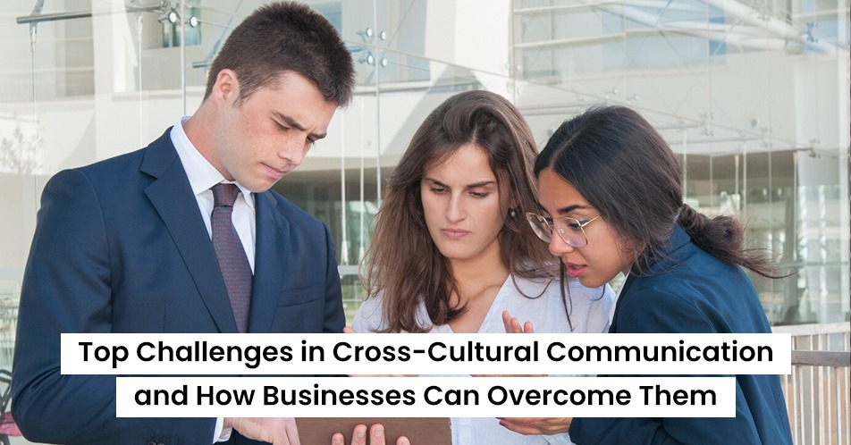 Top Challenges in Cross-Cultural Communication and How Businesses Can Overcome Them